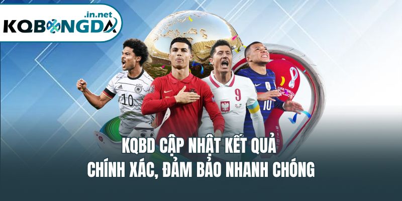 KQBD cập nhật kết quả chính xác, đảm bảo nhanh chóng