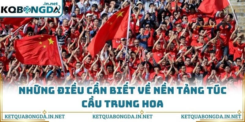 Những điều cần biết về nền tảng túc cầu Trung Hoa