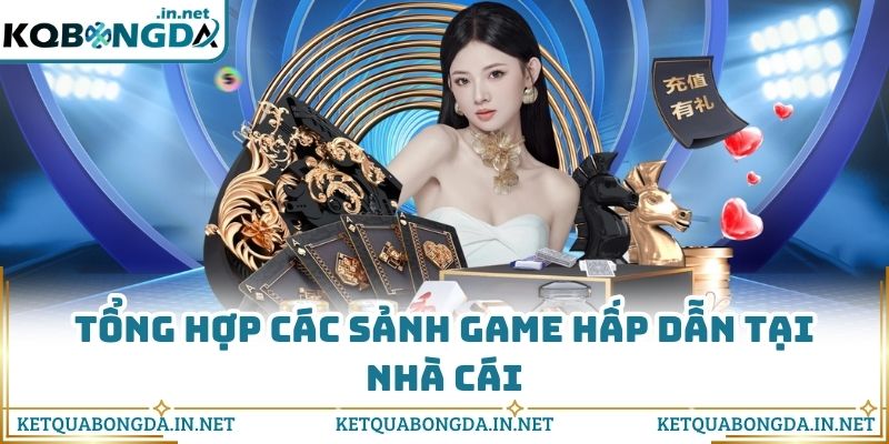 Tổng hợp các sảnh game hấp dẫn tại nhà cái