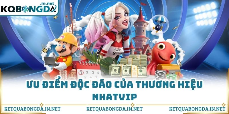 Ưu điểm độc đáo của thương hiệu Nhatvip